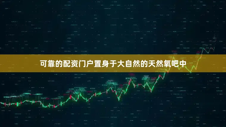 可靠的配资门户置身于大自然的天然氧吧中