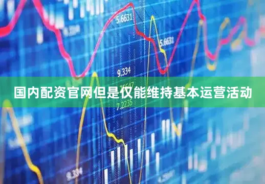 国内配资官网但是仅能维持基本运营活动