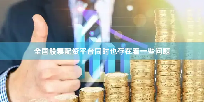 全国股票配资平台同时也存在着一些问题