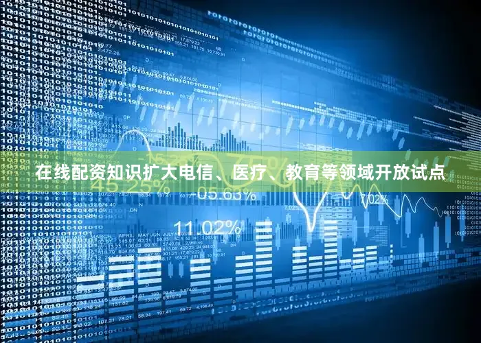 在线配资知识扩大电信、医疗、教育等领域开放试点